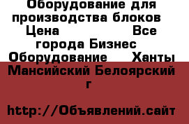 Оборудование для производства блоков › Цена ­ 3 588 969 - Все города Бизнес » Оборудование   . Ханты-Мансийский,Белоярский г.